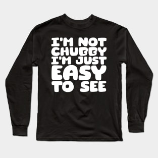 I'm Not Chubby, I'm Just Easy To See Long Sleeve T-Shirt